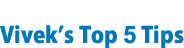Vivek’s Top 5 Tips
